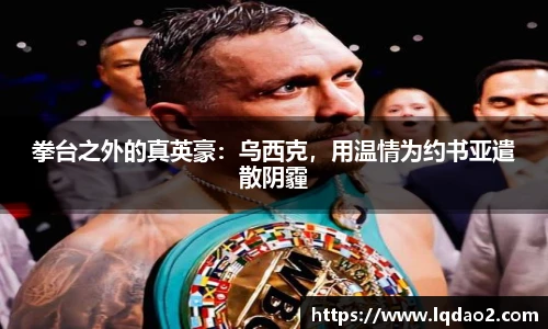 拳台之外的真英豪：乌西克，用温情为约书亚遣散阴霾