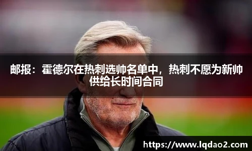 邮报：霍德尔在热刺选帅名单中，热刺不愿为新帅供给长时间合同